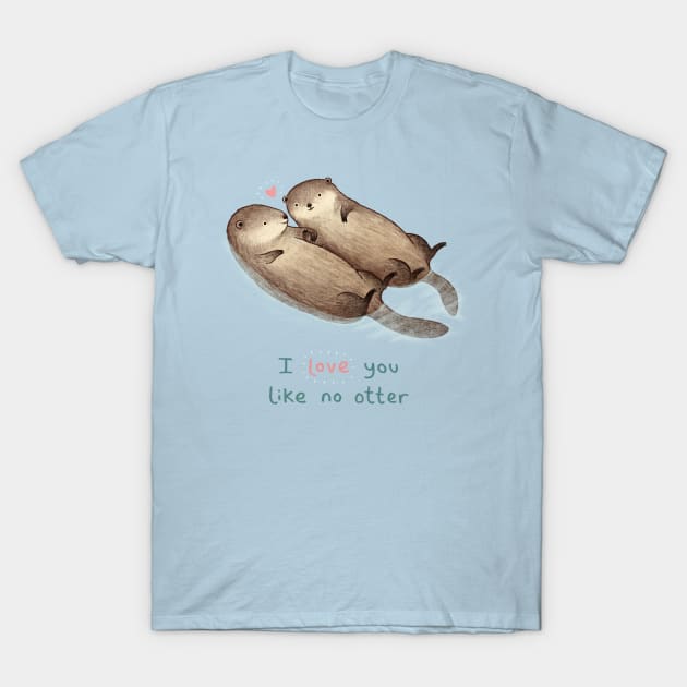 I Love You Like No Otter T-Shirt by Sophie Corrigan